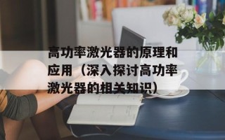 高功率激光器的原理和应用（深入探讨高功率激光器的相关知识）