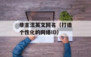 非主流英文网名（打造个性化的网络ID）