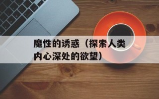 魔性的诱惑（探索人类内心深处的欲望）