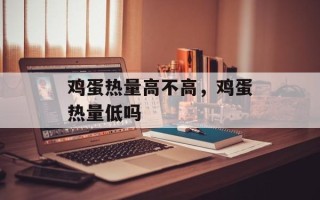 鸡蛋热量高不高，鸡蛋热量低吗