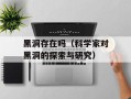 黑洞存在吗（科学家对黑洞的探索与研究）