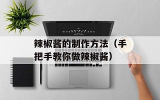 辣椒酱的制作方法（手把手教你做辣椒酱）