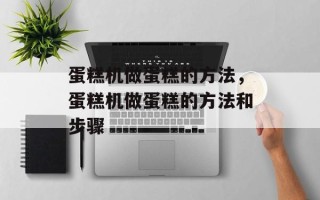 蛋糕机做蛋糕的方法，蛋糕机做蛋糕的方法和步骤