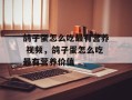 鸽子蛋怎么吃最有营养 视频，鸽子蛋怎么吃最有营养价值