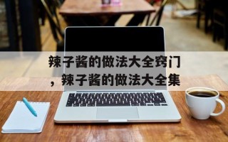 辣子酱的做法大全窍门，辣子酱的做法大全集