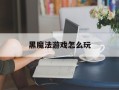 黑魔法游戏怎么玩