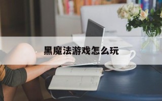 黑魔法游戏怎么玩