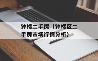 钟楼二手房（钟楼区二手房市场行情分析）