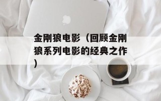 金刚狼电影（回顾金刚狼系列电影的经典之作）