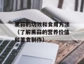 黑蒜的功效和食用方法（了解黑蒜的营养价值和美食制作）