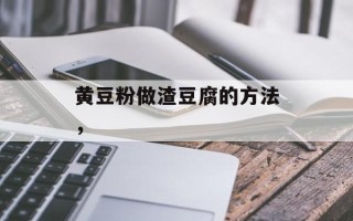 黄豆粉做渣豆腐的方法，