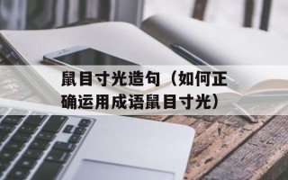 鼠目寸光造句（如何正确运用成语鼠目寸光）