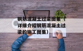钢筋混凝土过梁图集（详细介绍钢筋混凝土过梁的施工图集）