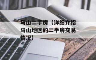 马山二手房（详细介绍马山地区的二手房交易情况）