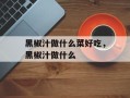 黑椒汁做什么菜好吃，黑椒汁做什么