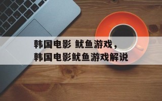 韩国电影 鱿鱼游戏，韩国电影鱿鱼游戏解说