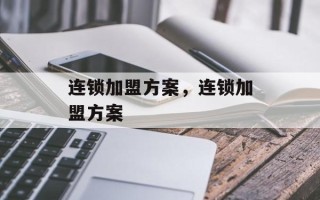 连锁加盟方案，连锁加盟方案