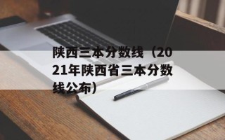 陕西三本分数线（2021年陕西省三本分数线公布）