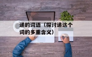 递的词语（探讨递这个词的多重含义）