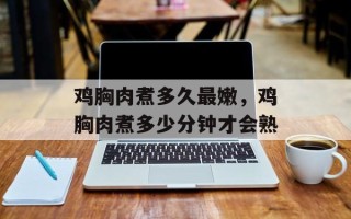 鸡胸肉煮多久最嫩，鸡胸肉煮多少分钟才会熟