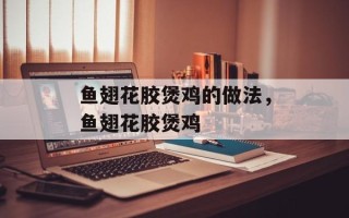 鱼翅花胶煲鸡的做法，鱼翅花胶煲鸡