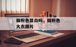 藕粉色显白吗，藕粉色大衣图片