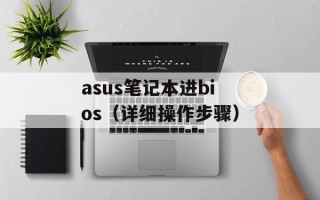 asus笔记本进bios（详细操作步骤）