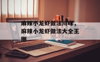 麻辣小龙虾做法川味，麻辣小龙虾做法大全王刚