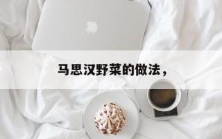 马思汉野菜的做法，