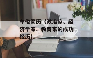 车俊简历（政治家、经济学家、教育家的成功经历）