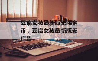 豆腐女孩最新版无限金币，豆腐女孩最新版无广告