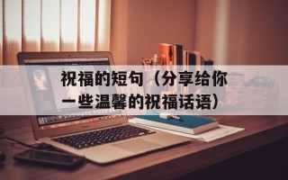 祝福的短句（分享给你一些温馨的祝福话语）