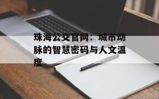 珠海公交官网：城市动脉的智慧密码与人文温度
