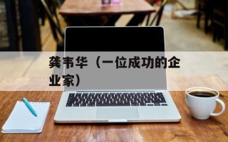 龚韦华（一位成功的企业家）