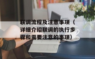 联调流程及注意事项（详细介绍联调的执行步骤和需要注意的事项）