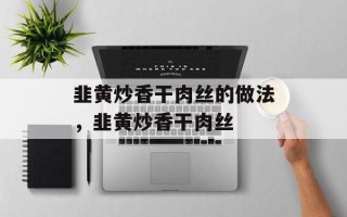 韭黄炒香干肉丝的做法，韭黄炒香干肉丝