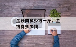 金钱肉多少钱一斤，金钱肉多少钱