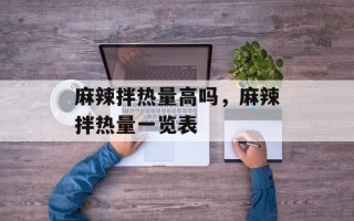 麻辣拌热量高吗，麻辣拌热量一览表