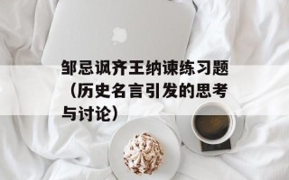 邹忌讽齐王纳谏练习题（历史名言引发的思考与讨论）