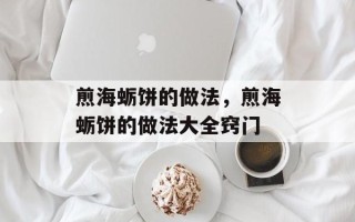 煎海蛎饼的做法，煎海蛎饼的做法大全窍门