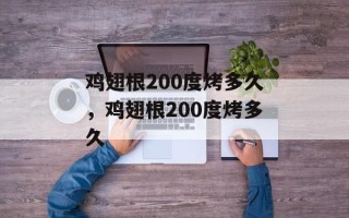 鸡翅根200度烤多久，鸡翅根200度烤多久