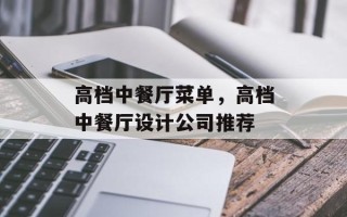 高档中餐厅菜单，高档中餐厅设计公司推荐