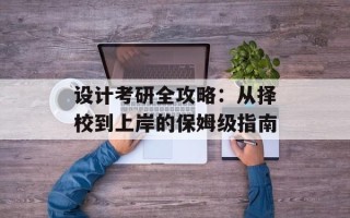 设计考研全攻略：从择校到上岸的保姆级指南