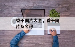 香干图片大全，香干图片及名称