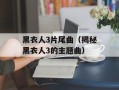 黑衣人3片尾曲（揭秘黑衣人3的主题曲）