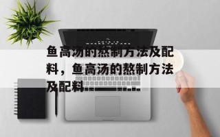 鱼高汤的熬制方法及配料，鱼高汤的熬制方法及配料