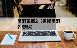 黑洞表面2（探秘黑洞的奥秘）