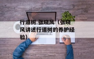 行道树 张晓风（张晓风讲述行道树的养护经验）