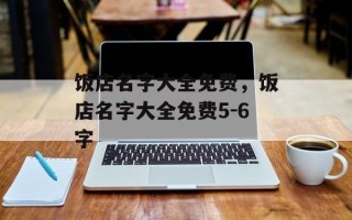 饭店名字大全免费，饭店名字大全免费5-6字