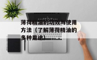 薄荷精油的功效与使用方法（了解薄荷精油的多种用途）